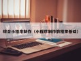 大庆综合小程序制作（小程序制作教程零基础）