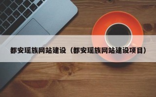大庆都安瑶族网站建设（都安瑶族网站建设项目）