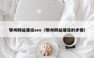 大庆鄂州网站建设seo（鄂州网站建设的步骤）