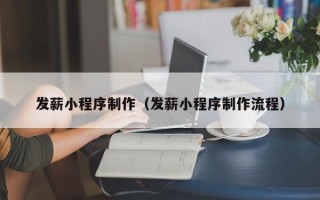 大庆发薪小程序制作（发薪小程序制作流程）